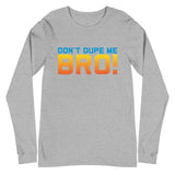 gray don't dupe me bro long sleeve shirt