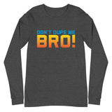 dark grey don't dupe me bro long sleeve shirt