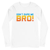 white don't dupe me bro long sleeve shirt